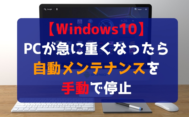 【Windows10】PCが急に重くなったら自動メンテナンスを手動で停止【ディスク100％を改善】