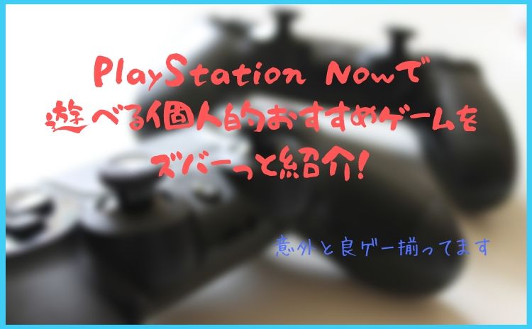 PlayStation Nowで遊べる個人的おすすめゲームをズバーっと紹介！【意外と良ゲー揃ってます】 | いかせんもあんすぁ