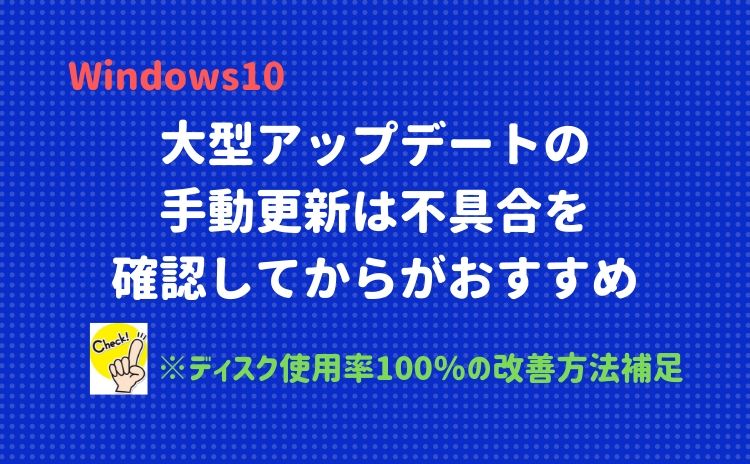 【Windows10】大型アップデートの手動更新は不具合を確認してからがおすすめ【ディスク100の改善方法補足】