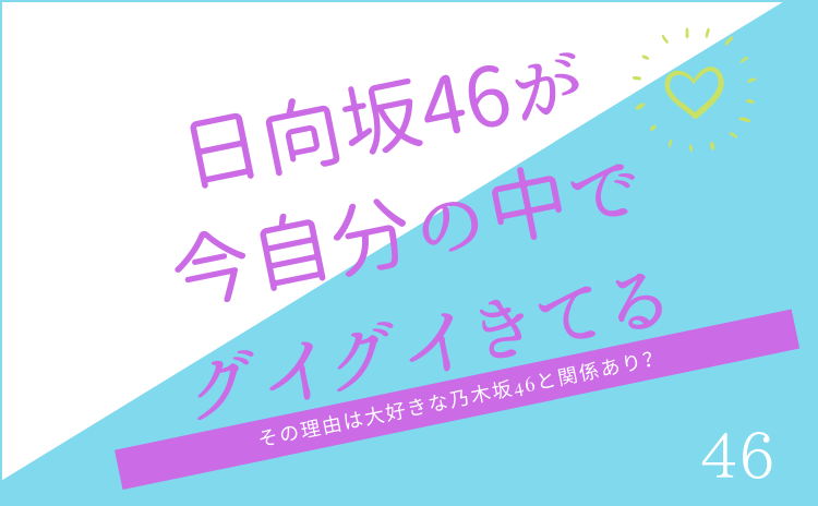 日向坂46が今自分の中でグイグイきてる【その理由は大好きな乃木坂46と関係あり？】